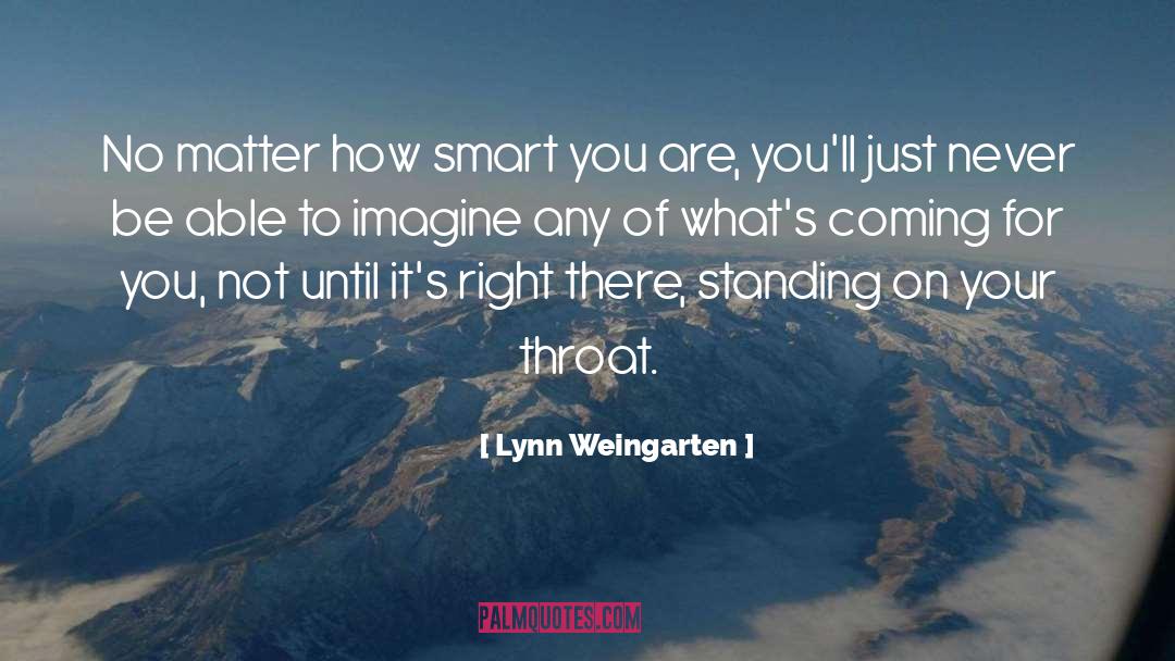 Lynn Weingarten Quotes: No matter how smart you