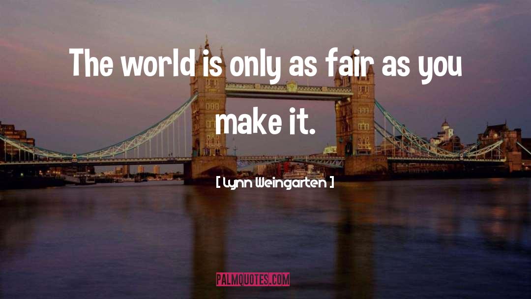 Lynn Weingarten Quotes: The world is only as
