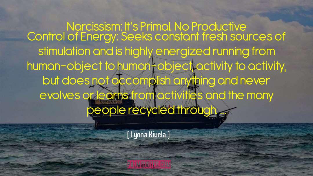 Lynna Kivela Quotes: Narcissism: It's Primal. No Productive