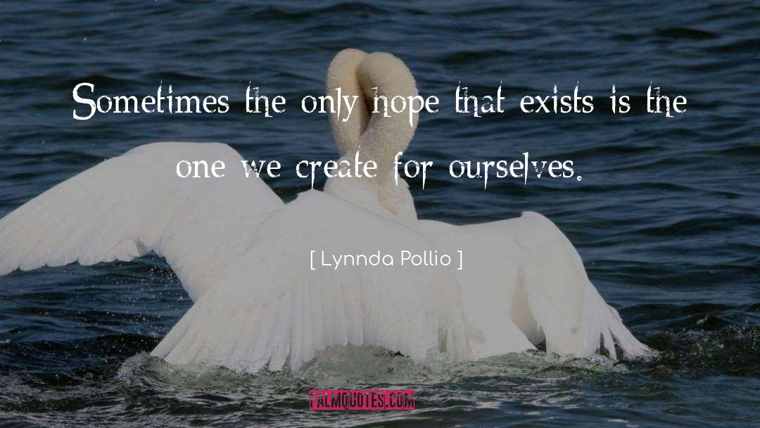 Lynnda Pollio Quotes: Sometimes the only hope that