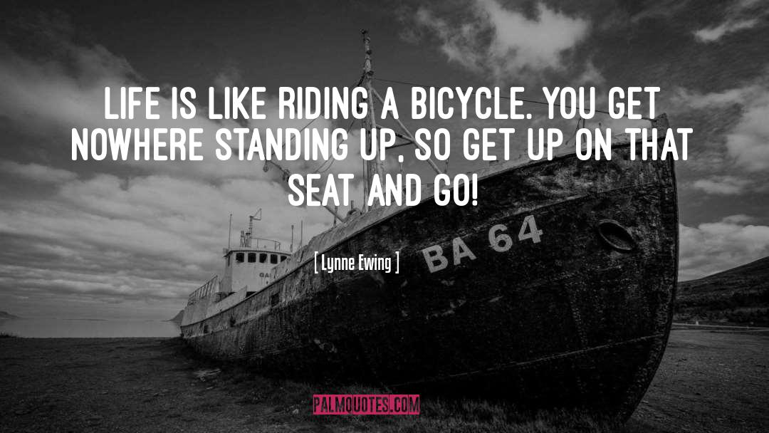 Lynne Ewing Quotes: Life is like riding a