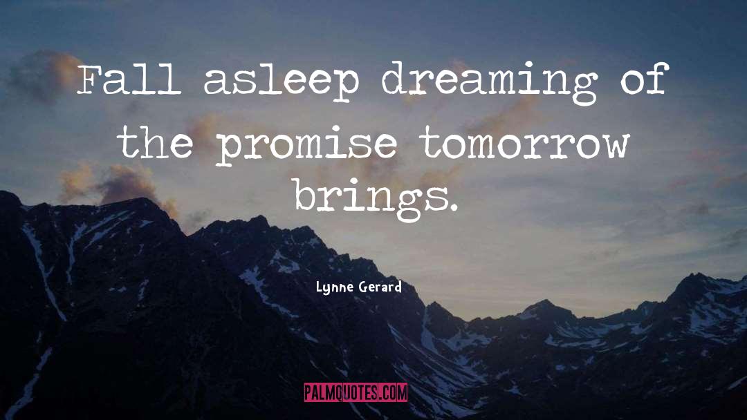 Lynne Gerard Quotes: Fall asleep dreaming of the