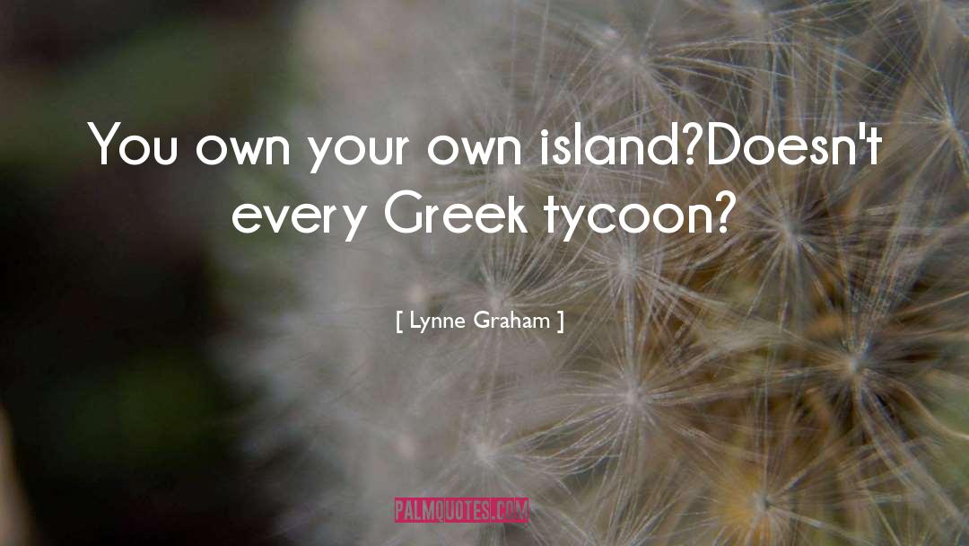 Lynne Graham Quotes: You own your own island?<br>Doesn't