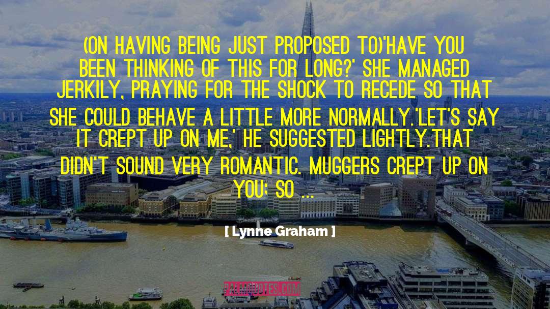 Lynne Graham Quotes: (On having being just proposed