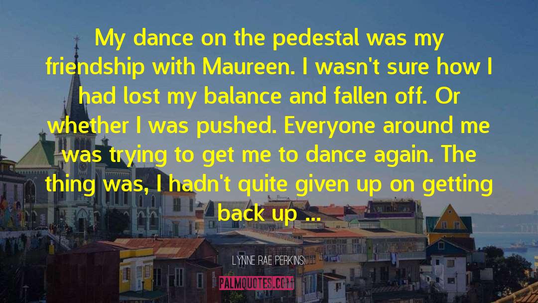 Lynne Rae Perkins Quotes: My dance on the pedestal