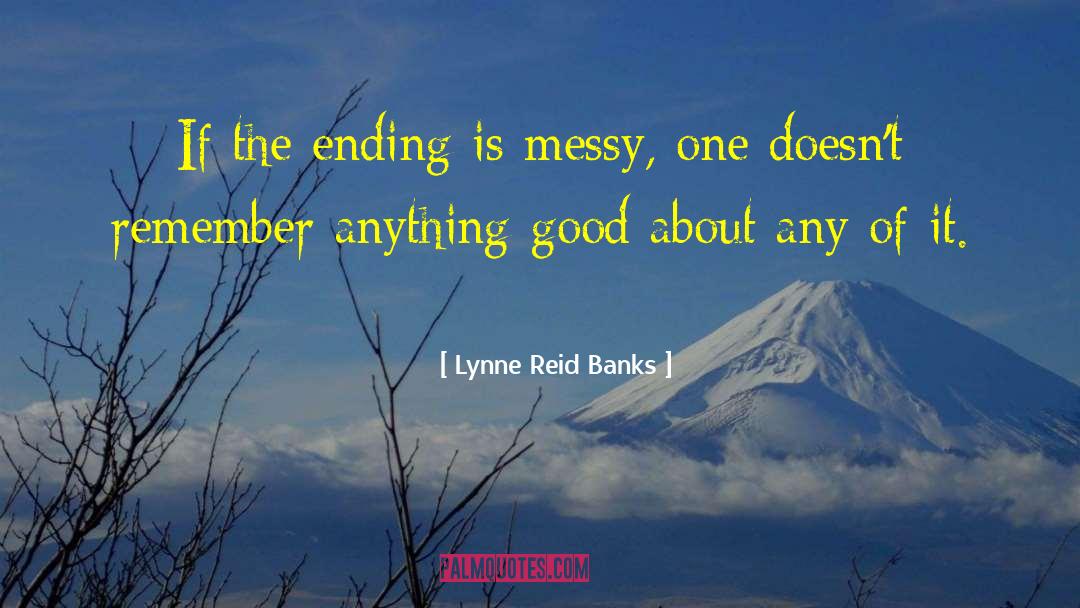 Lynne Reid Banks Quotes: If the ending is messy,