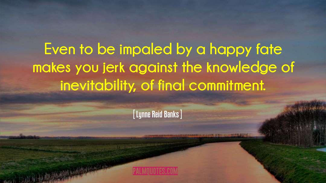 Lynne Reid Banks Quotes: Even to be impaled by