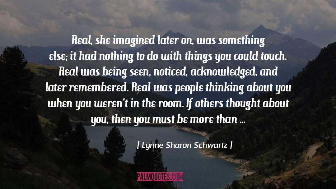 Lynne Sharon Schwartz Quotes: Real, she imagined later on,