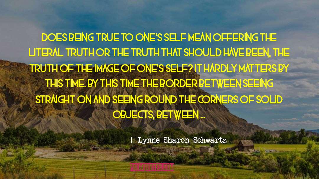 Lynne Sharon Schwartz Quotes: Does being true to one's