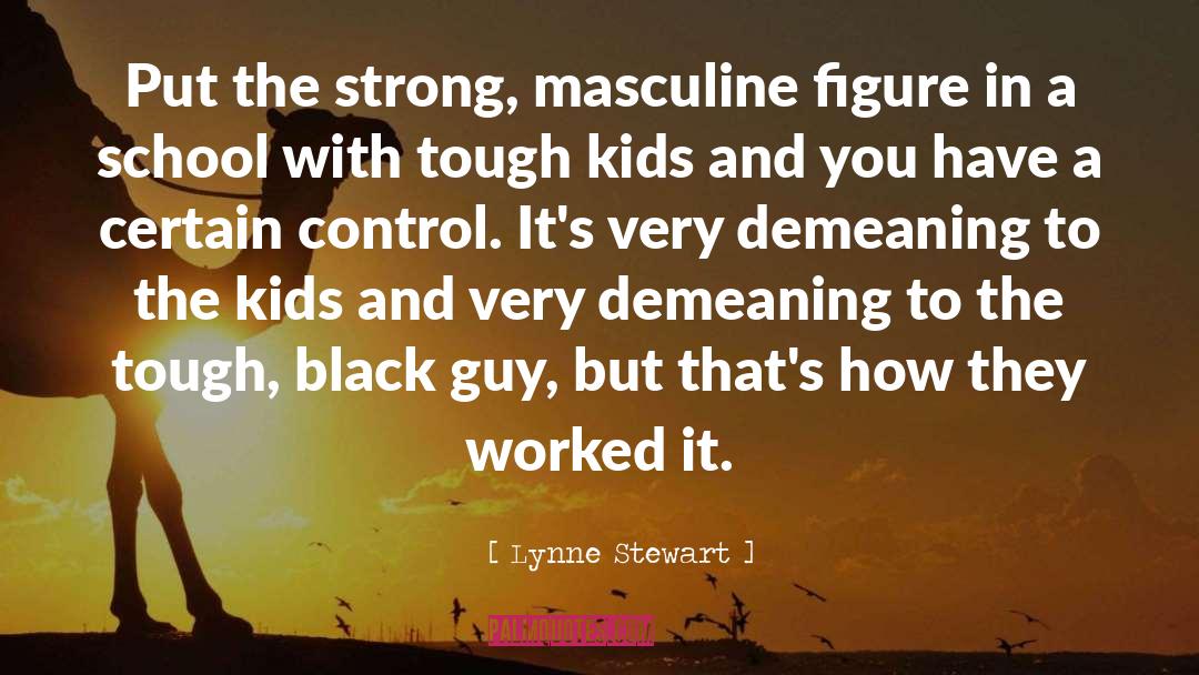 Lynne Stewart Quotes: Put the strong, masculine figure