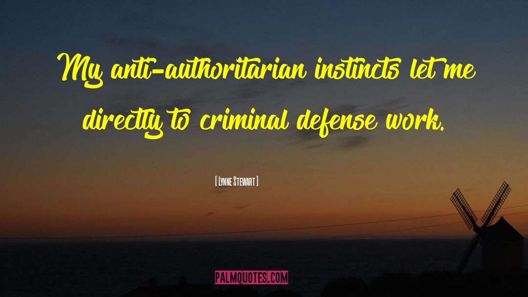 Lynne Stewart Quotes: My anti-authoritarian instincts let me