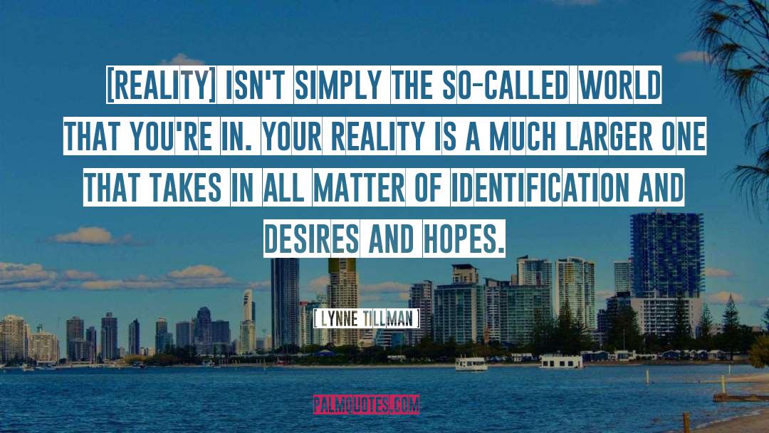 Lynne Tillman Quotes: [Reality] isn't simply the so-called