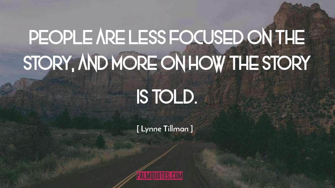 Lynne Tillman Quotes: People are less focused on