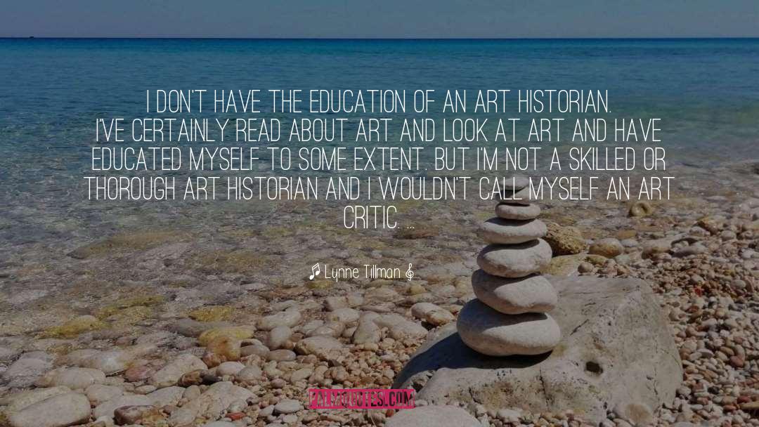 Lynne Tillman Quotes: I don't have the education