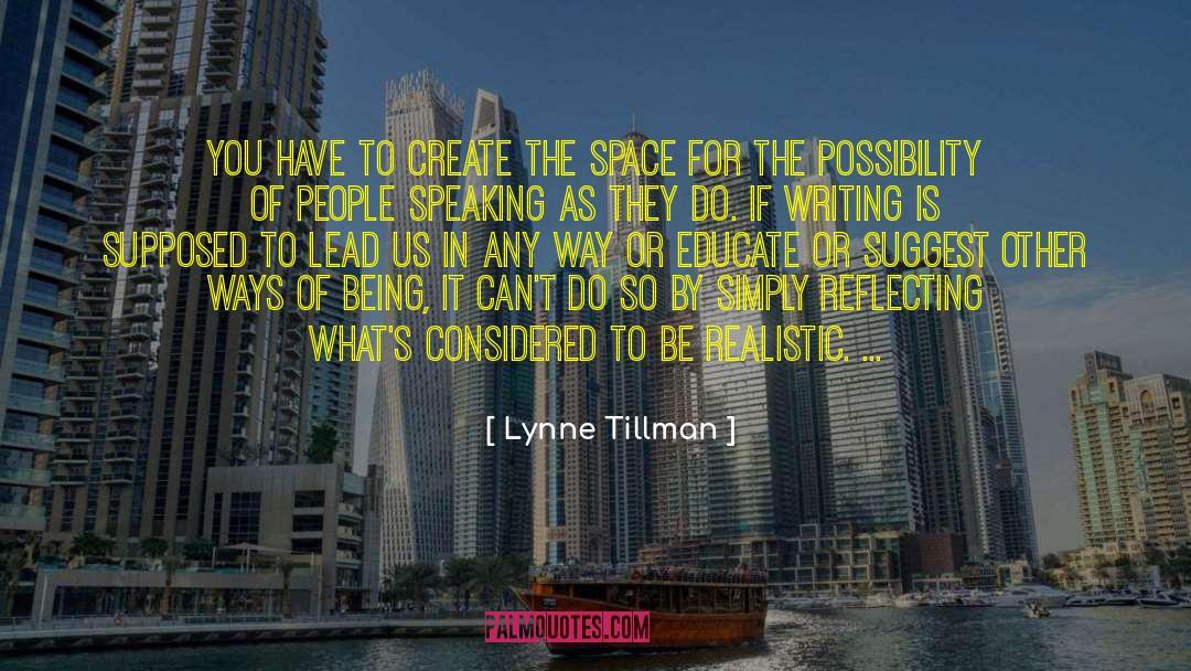 Lynne Tillman Quotes: You have to create the