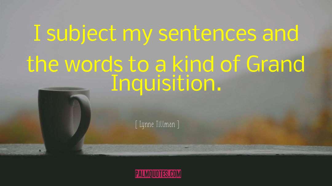Lynne Tillman Quotes: I subject my sentences and