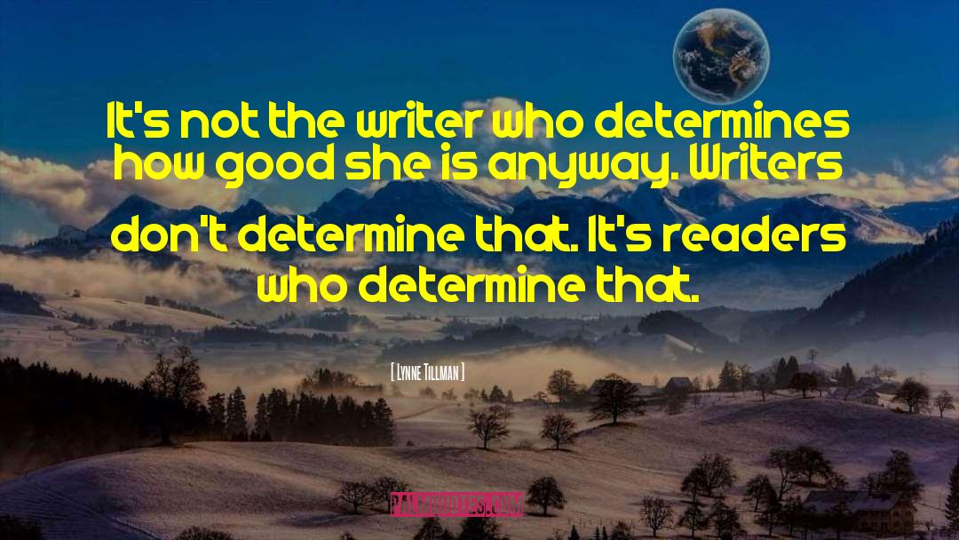 Lynne Tillman Quotes: It's not the writer who