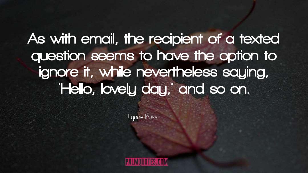 Lynne Truss Quotes: As with email, the recipient