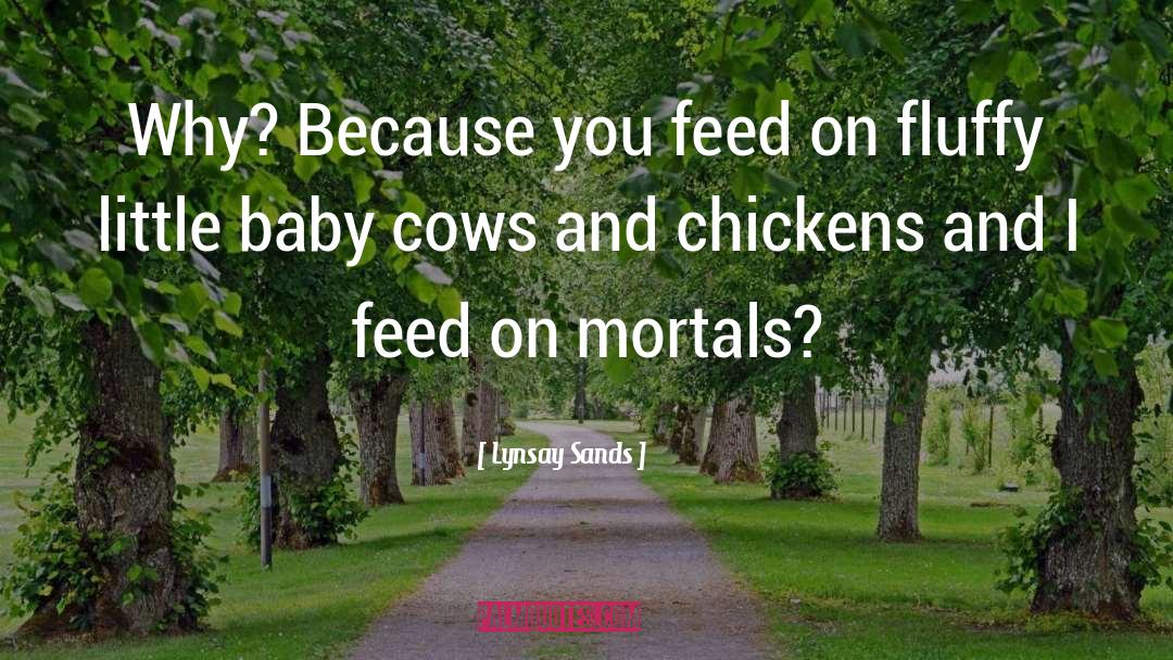 Lynsay Sands Quotes: Why? Because you feed on