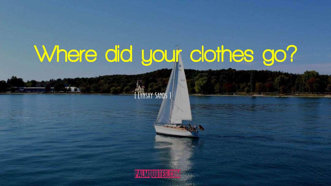 Lynsay Sands Quotes: Where did your clothes go?