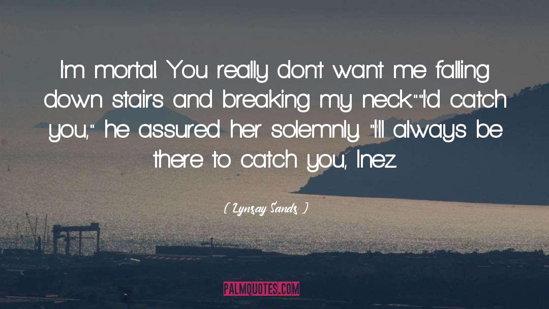 Lynsay Sands Quotes: I'm mortal. You really don't