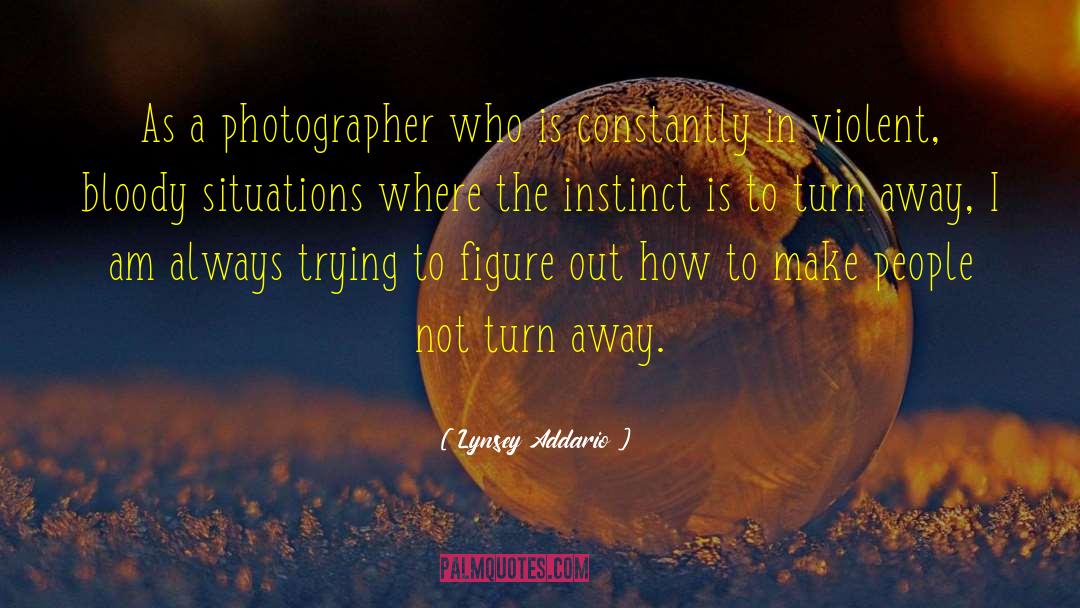 Lynsey Addario Quotes: As a photographer who is