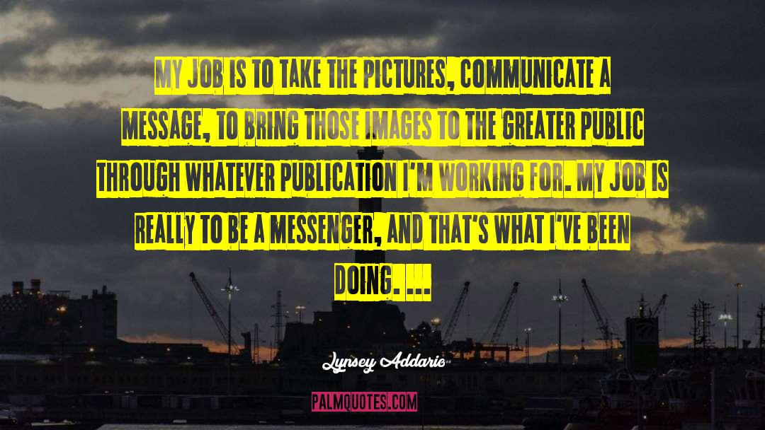 Lynsey Addario Quotes: My job is to take