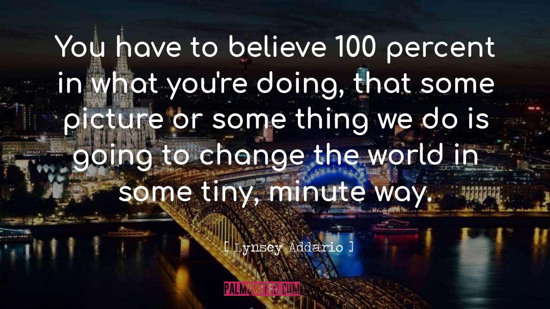 Lynsey Addario Quotes: You have to believe 100