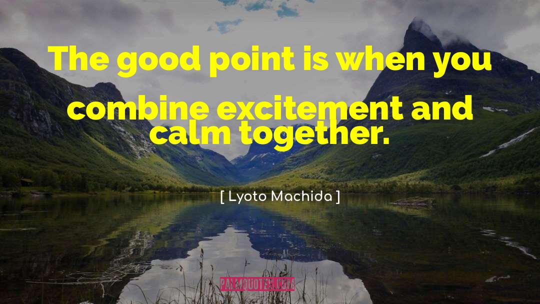 Lyoto Machida Quotes: The good point is when