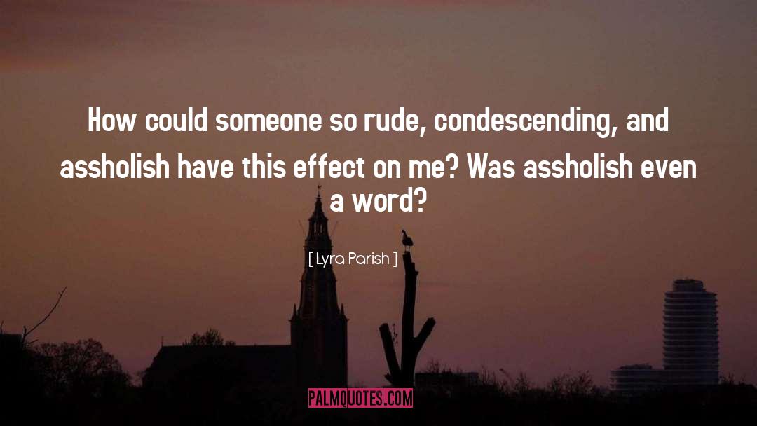 Lyra Parish Quotes: How could someone so rude,