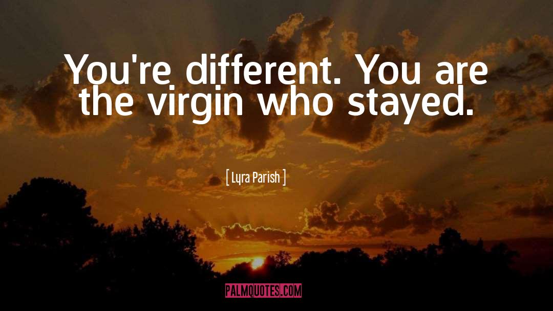 Lyra Parish Quotes: You're different. You are the