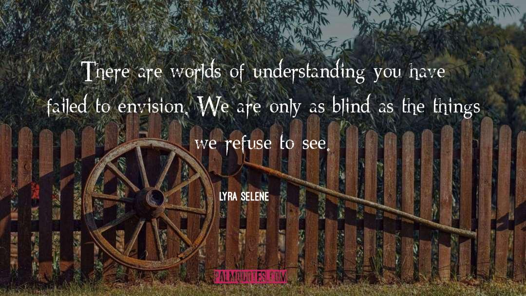 Lyra Selene Quotes: There are worlds of understanding