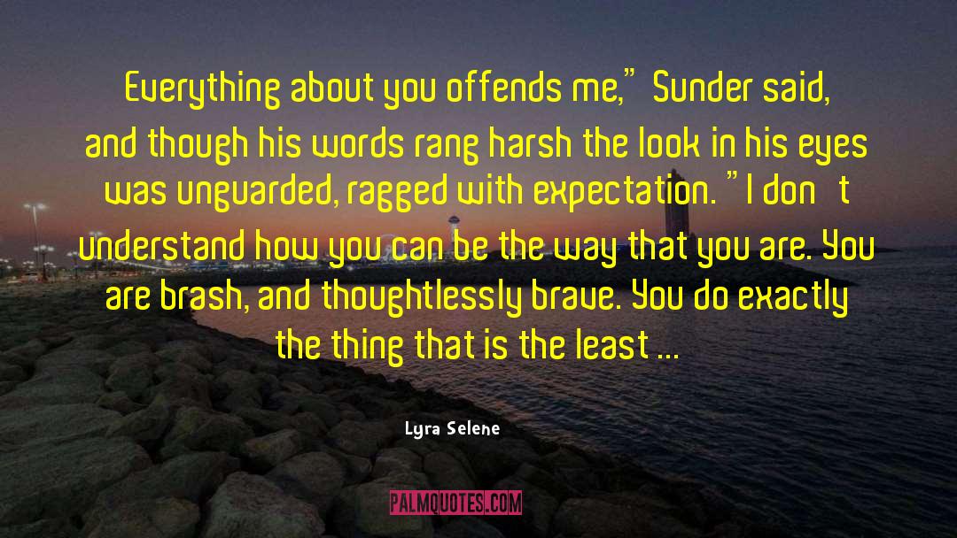Lyra Selene Quotes: Everything about you offends me,