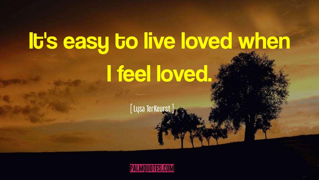 Lysa TerKeurst Quotes: It's easy to live loved