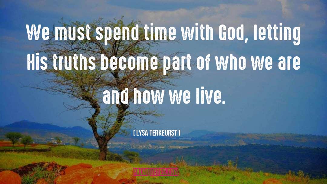 Lysa TerKeurst Quotes: We must spend time with