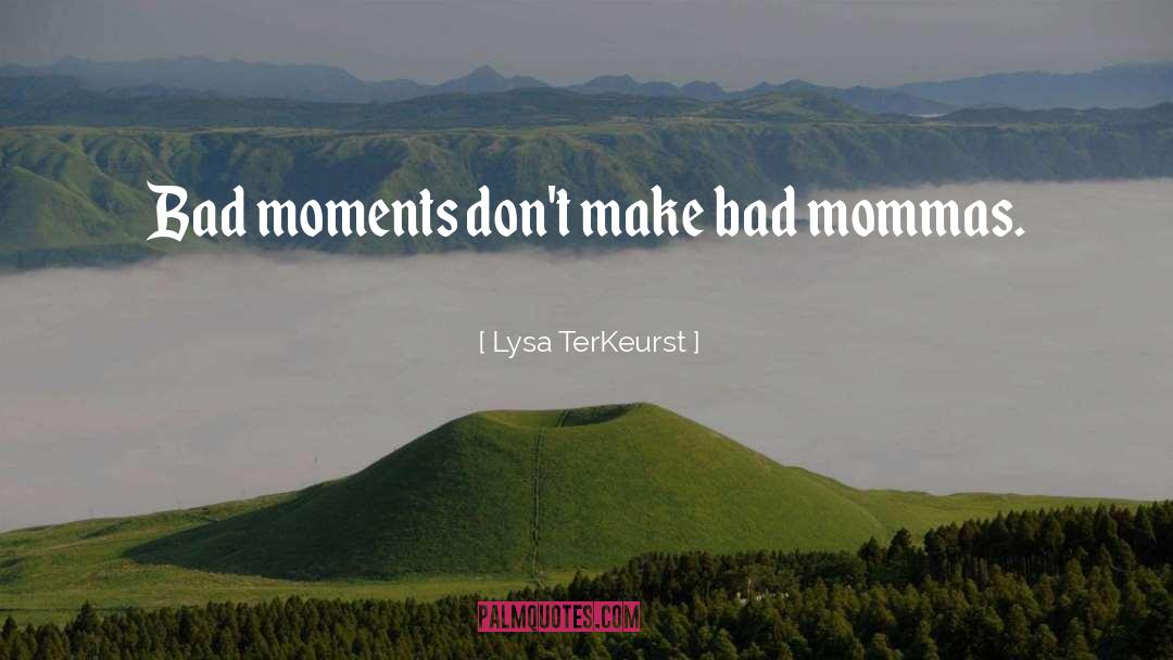 Lysa TerKeurst Quotes: Bad moments don't make bad