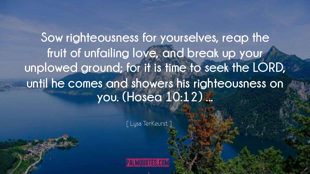 Lysa TerKeurst Quotes: Sow righteousness for yourselves, reap