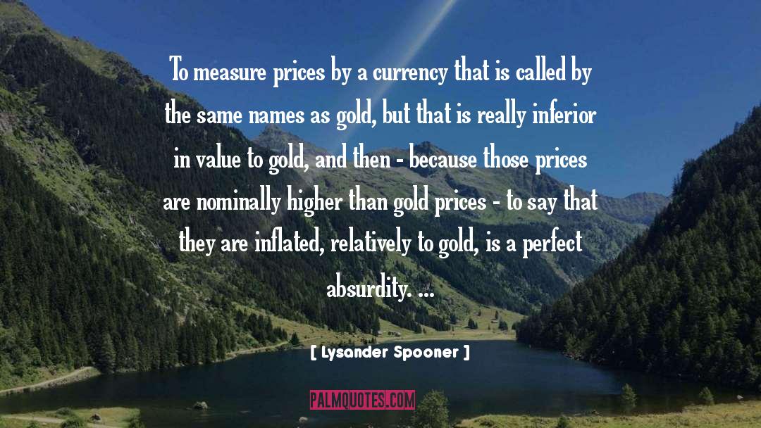 Lysander Spooner Quotes: To measure prices by a