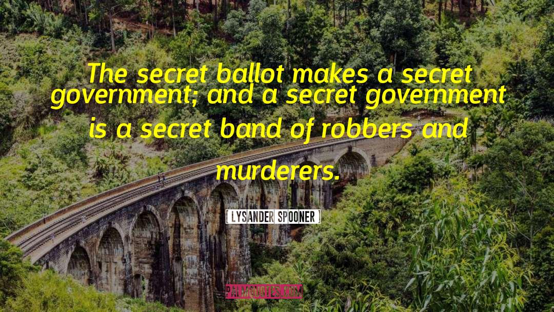 Lysander Spooner Quotes: The secret ballot makes a