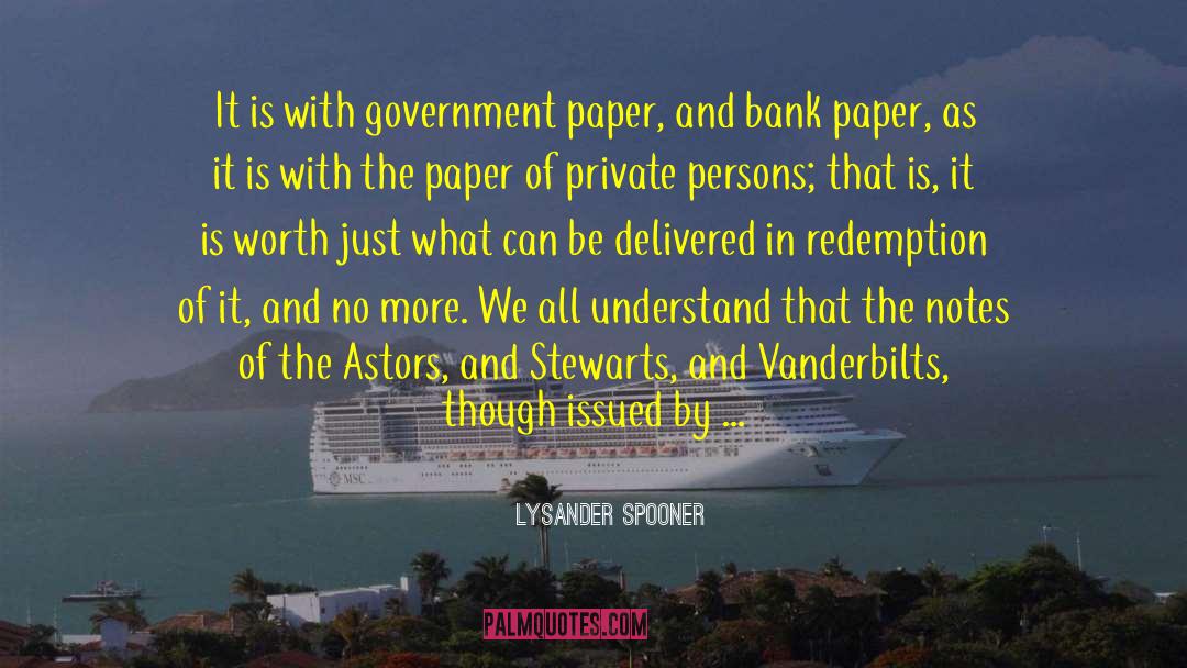 Lysander Spooner Quotes: It is with government paper,