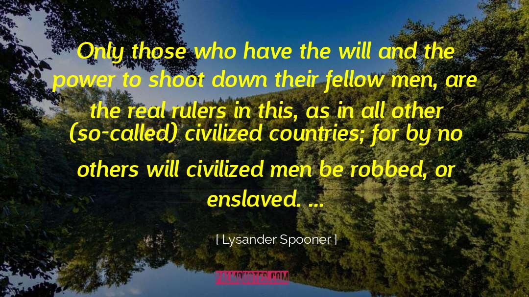 Lysander Spooner Quotes: Only those who have the