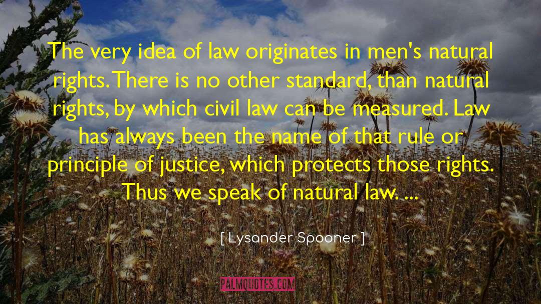 Lysander Spooner Quotes: The very idea of law