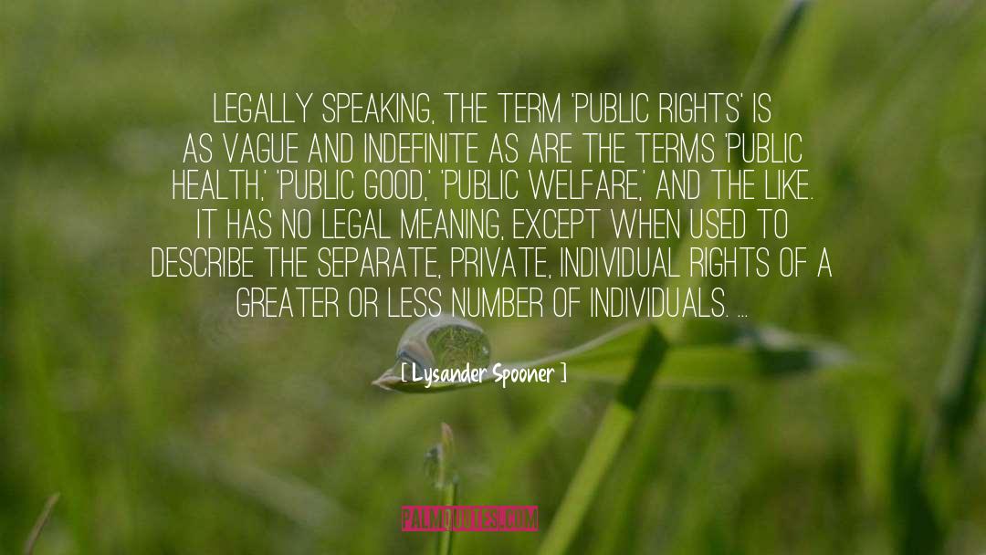 Lysander Spooner Quotes: Legally speaking, the term 'public