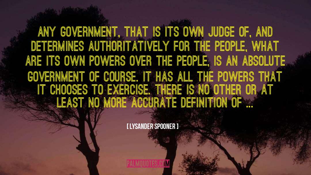 Lysander Spooner Quotes: Any government, that is its