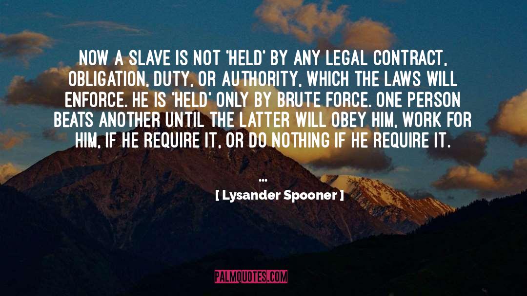Lysander Spooner Quotes: Now a slave is not