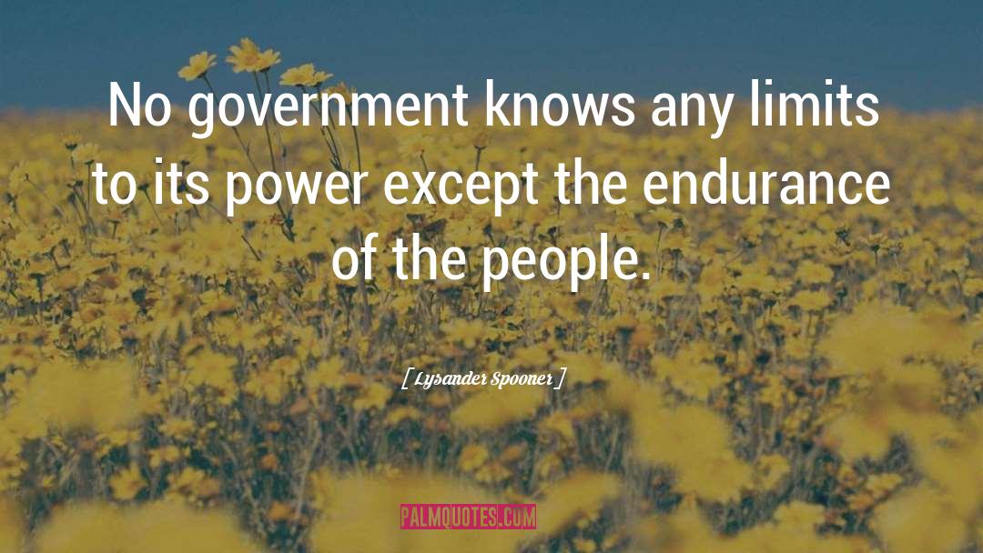 Lysander Spooner Quotes: No government knows any limits
