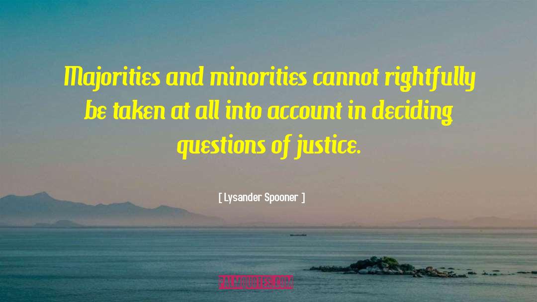Lysander Spooner Quotes: Majorities and minorities cannot rightfully
