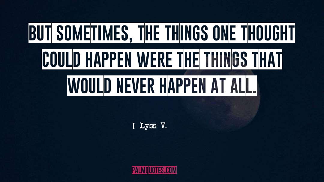 Lyss V. Quotes: But sometimes, the things one