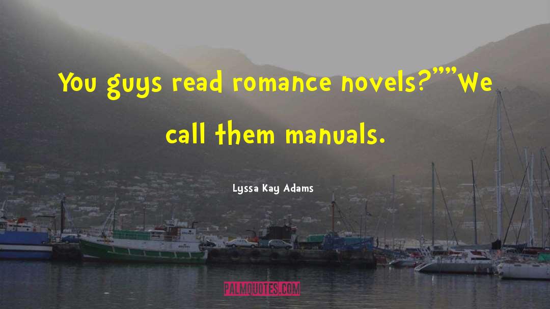 Lyssa Kay Adams Quotes: You guys read romance novels?