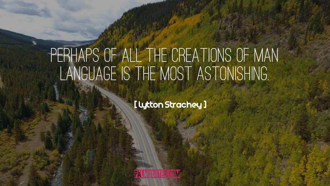 Lytton Strachey Quotes: Perhaps of all the creations